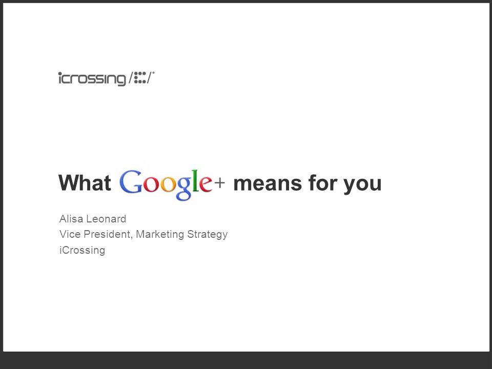 What means for you Alisa Leonard Vice President, Marketing Strategy iCrossing