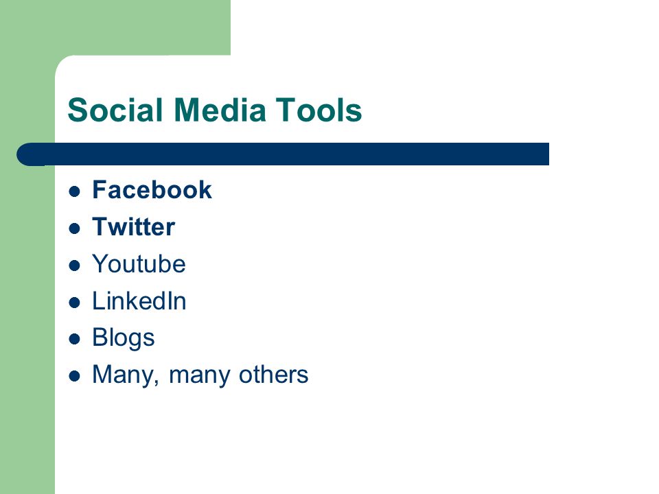 Social Media Tools Facebook Twitter Youtube LinkedIn Blogs Many, many others