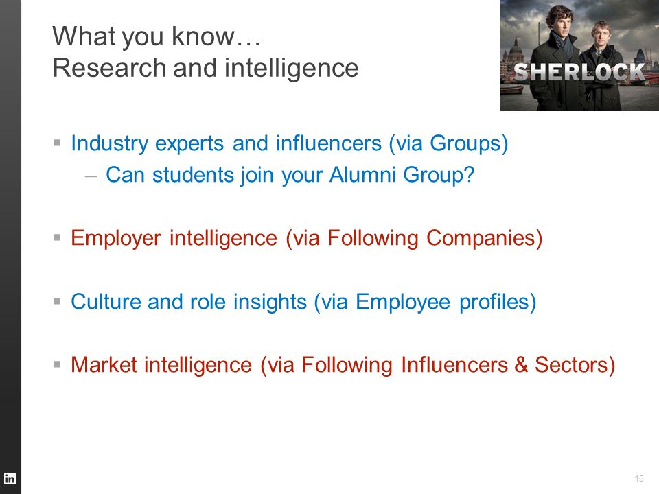 What you know… Research and intelligence  Industry experts and influencers (via Groups) –Can students join your Alumni Group.