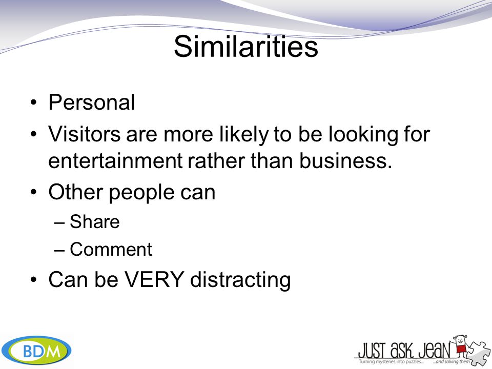 Similarities Personal Visitors are more likely to be looking for entertainment rather than business.