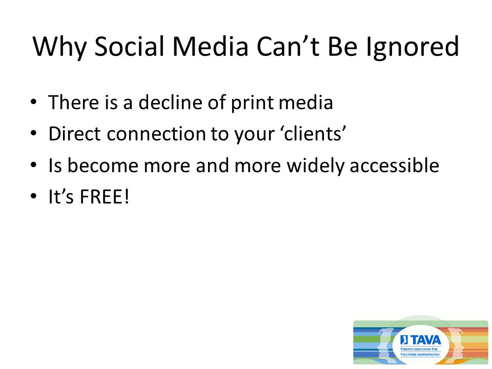 There is a decline of print media Direct connection to your ‘clients’ Is become more and more widely accessible It’s FREE!