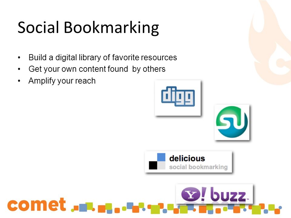 Social Bookmarking Build a digital library of favorite resources Get your own content found by others Amplify your reach