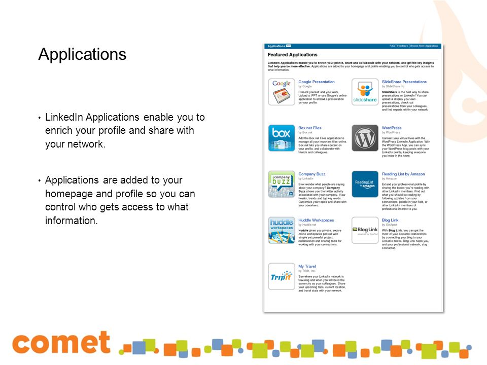 Applications LinkedIn Applications enable you to enrich your profile and share with your network.