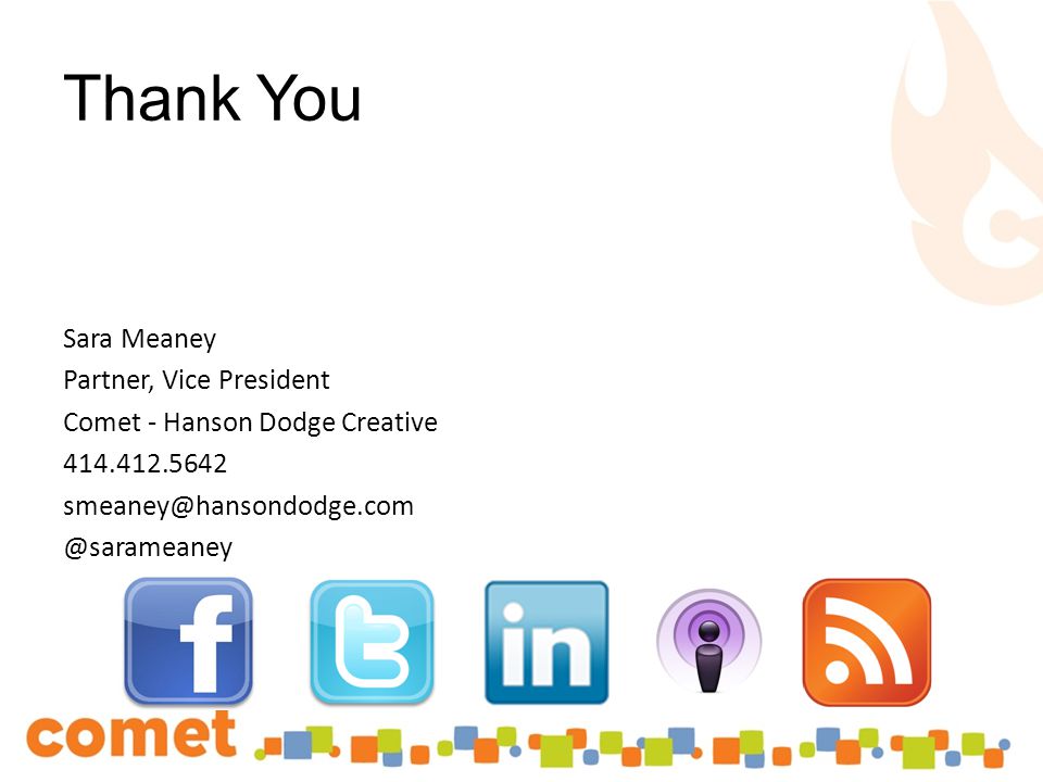 Thank You Sara Meaney Partner, Vice President Comet - Hanson Dodge Creative
