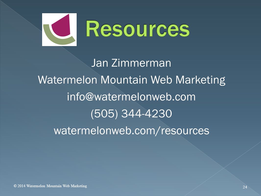 Jan Zimmerman Watermelon Mountain Web Marketing (505) watermelonweb.com/resources © 2014 Watermelon Mountain Web Marketing 24