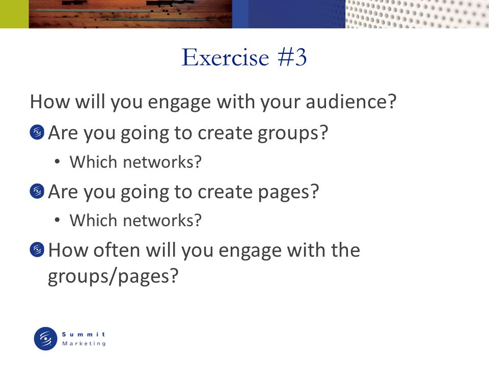 Exercise #3 How will you engage with your audience.