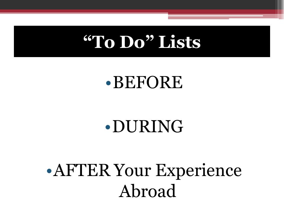 To Do Lists BEFORE DURING AFTER Your Experience Abroad