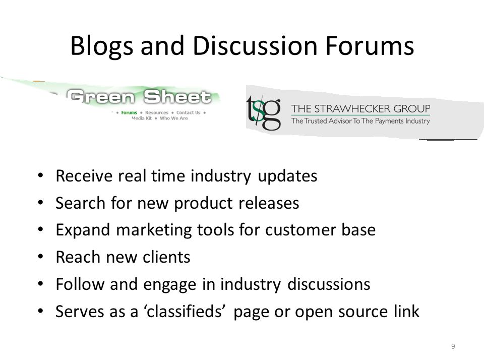 Blogs and Discussion Forums Receive real time industry updates Search for new product releases Expand marketing tools for customer base Reach new clients Follow and engage in industry discussions Serves as a ‘classifieds’ page or open source link 9