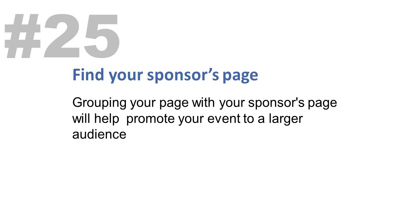 Find your sponsor’s page #25 Grouping your page with your sponsor s page will help promote your event to a larger audience