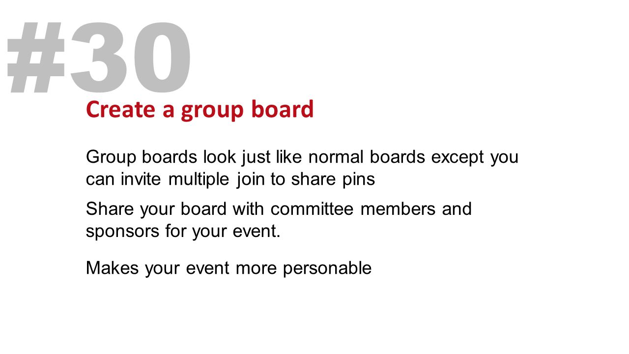 Create a group board #30 Group boards look just like normal boards except you can invite multiple join to share pins Share your board with committee members and sponsors for your event.