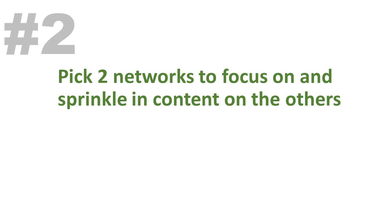 Pick 2 networks to focus on and sprinkle in content on the others #2