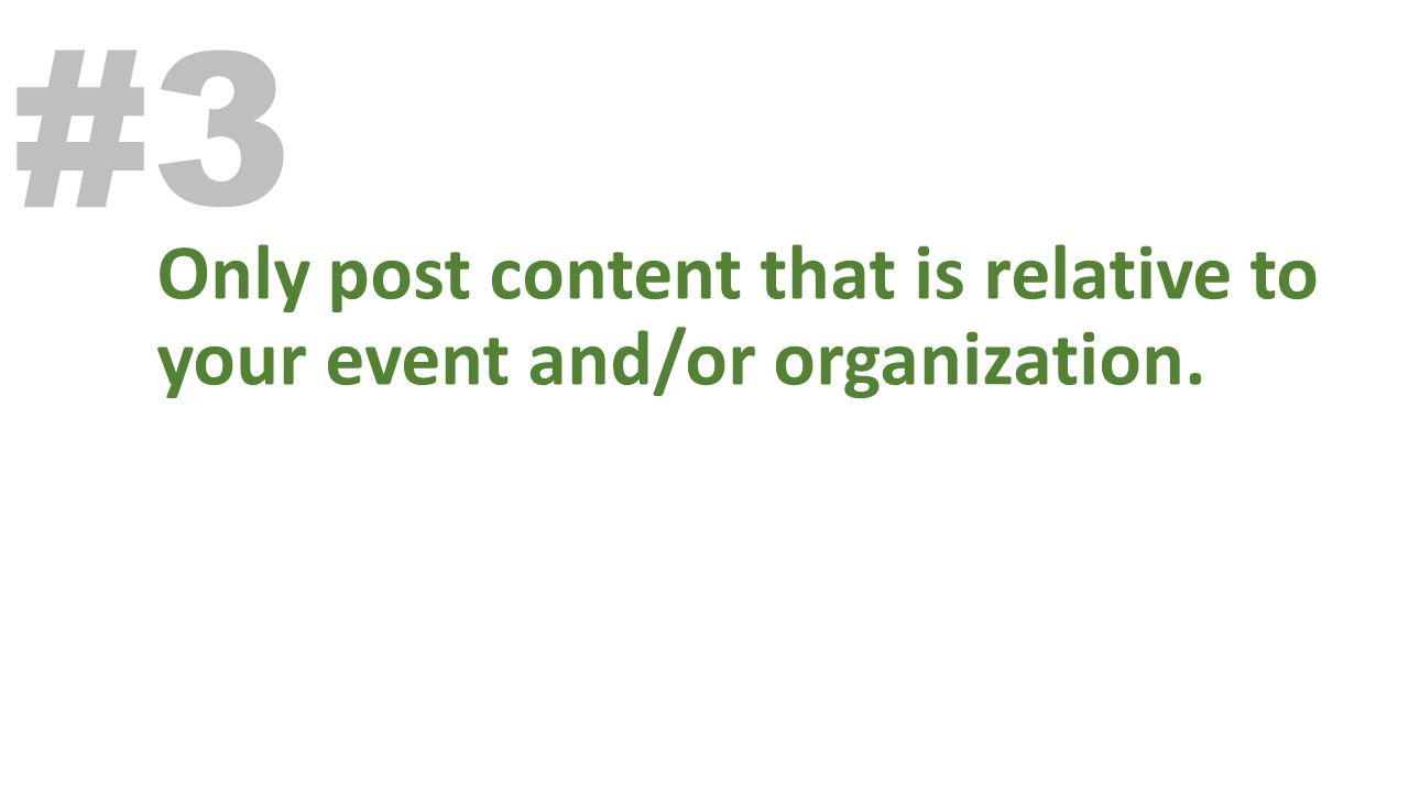 Only post content that is relative to your event and/or organization. #3