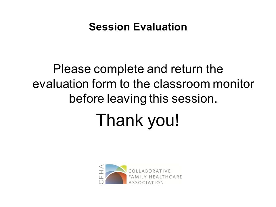 Session Evaluation Please complete and return the evaluation form to the classroom monitor before leaving this session.