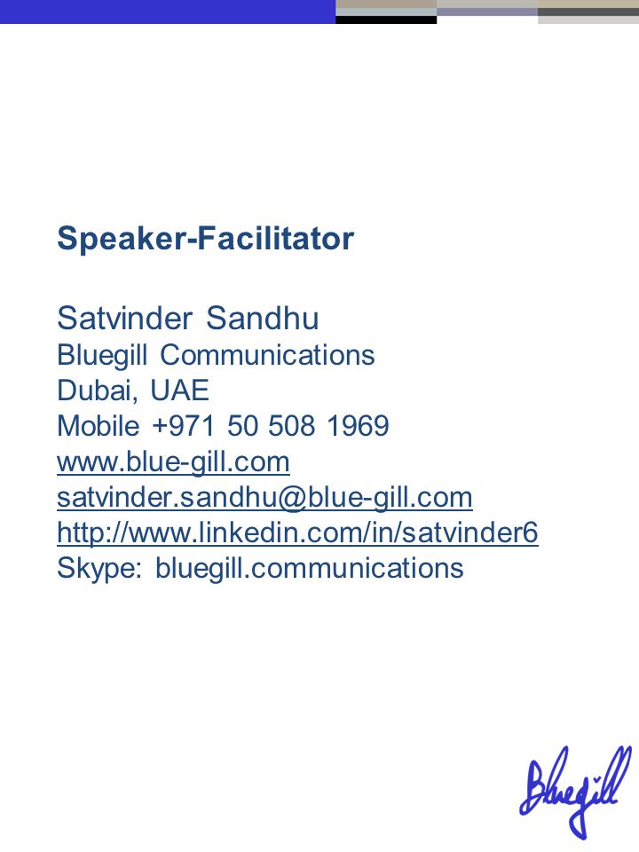 Speaker-Facilitator Satvinder Sandhu Bluegill Communications Dubai, UAE Mobile Skype: bluegill.communications