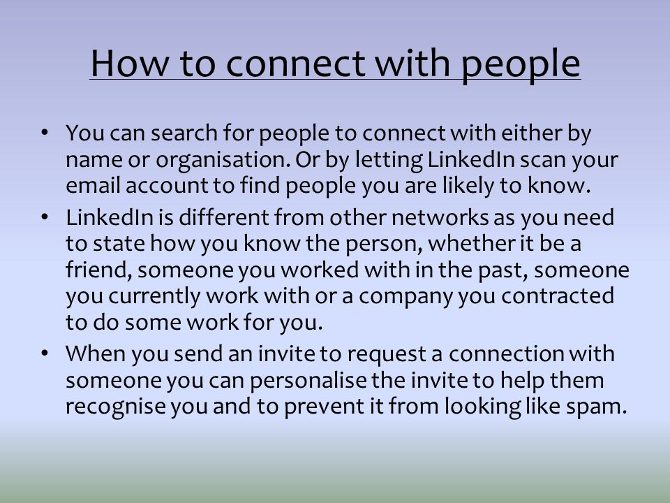 How to connect with people You can search for people to connect with either by name or organisation.