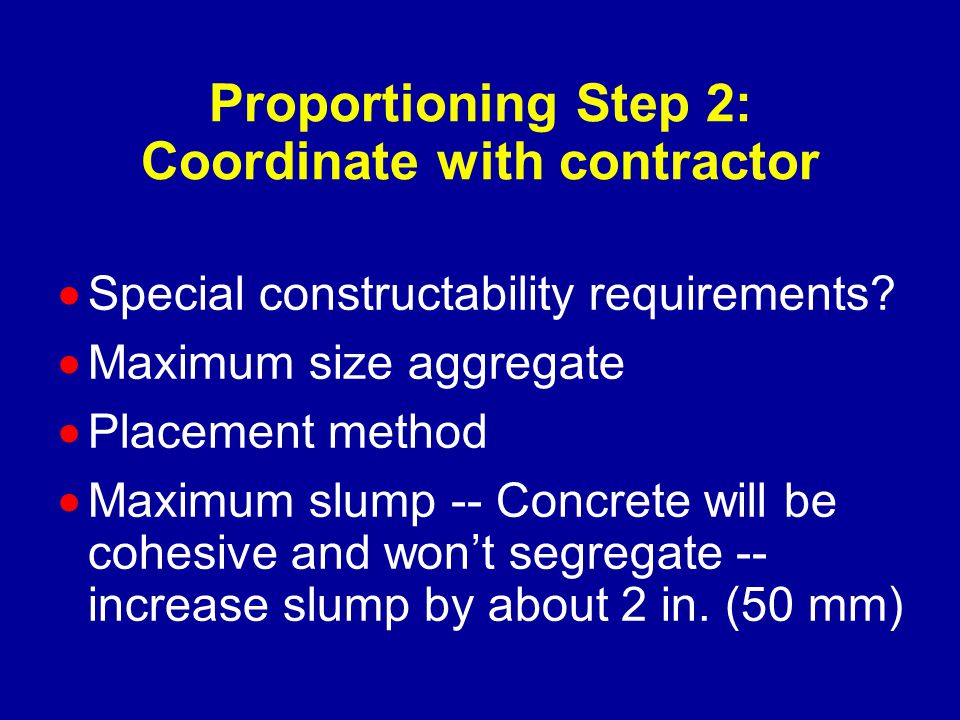 Proportioning Step 2: Coordinate with contractor  Special constructability requirements.