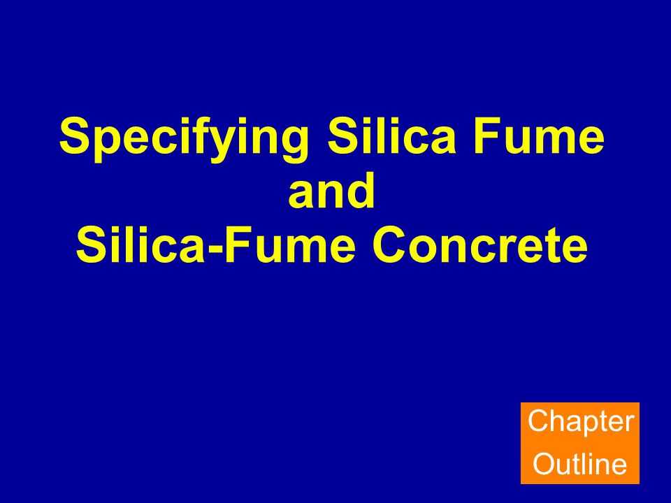 Specifying Silica Fume and Silica-Fume Concrete Chapter Outline