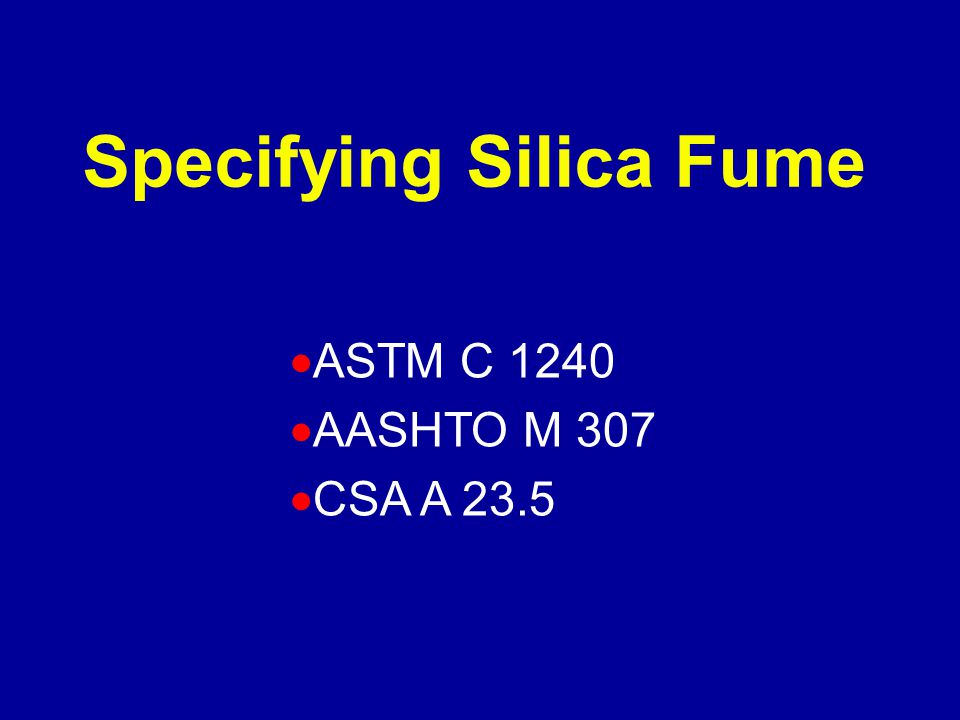  ASTM C 1240  AASHTO M 307  CSA A 23.5 Specifying Silica Fume