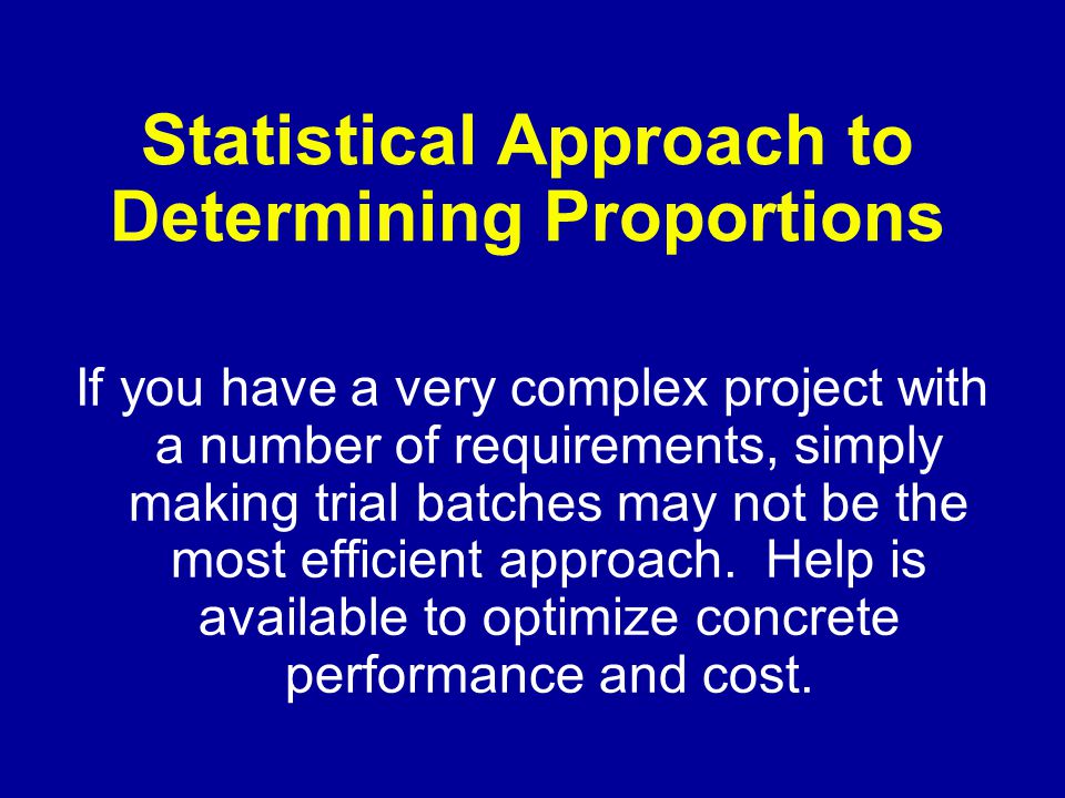 Statistical Approach to Determining Proportions If you have a very complex project with a number of requirements, simply making trial batches may not be the most efficient approach.