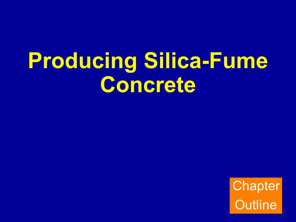 Producing Silica-Fume Concrete Chapter Outline