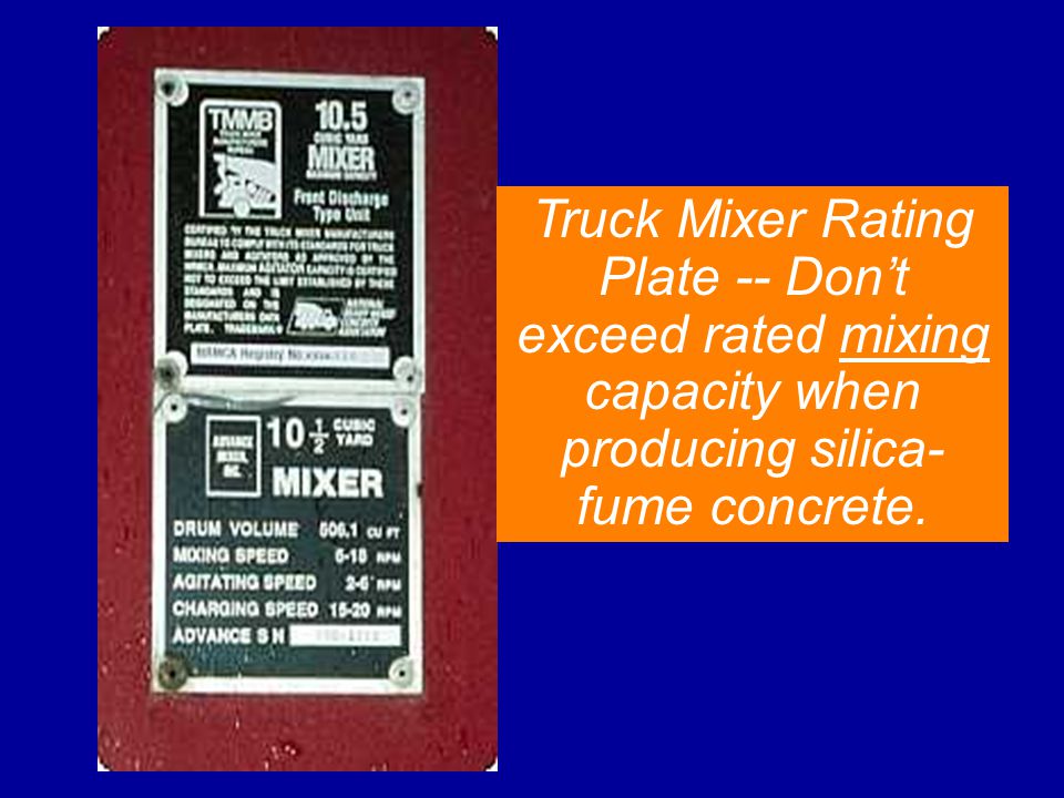 Truck Mixer Rating Plate -- Don’t exceed rated mixing capacity when producing silica- fume concrete.