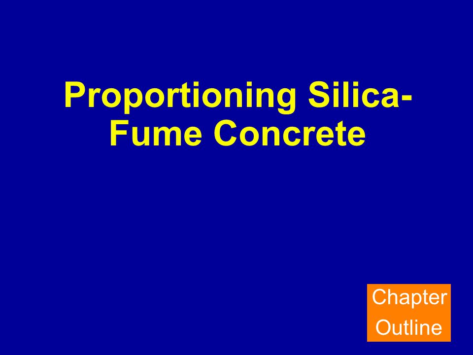 Proportioning Silica- Fume Concrete Chapter Outline