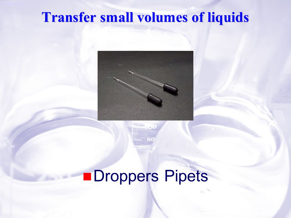 Slide 10 Transfer small volumes of liquids Droppers Pipets