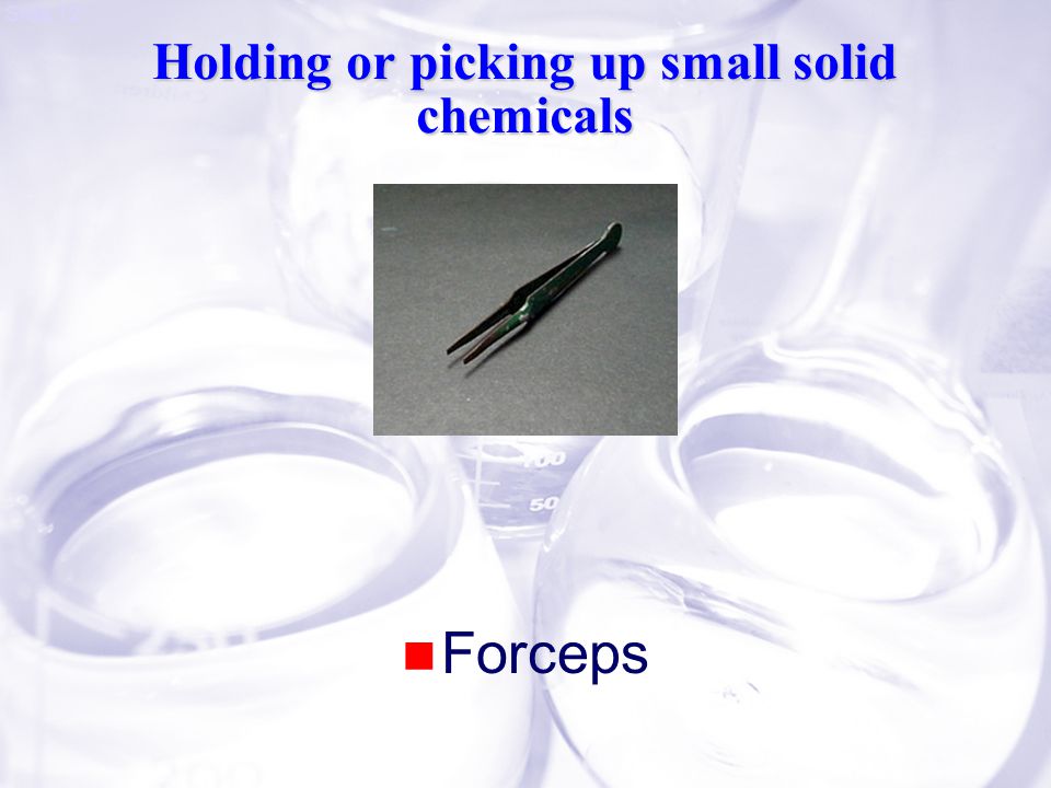 Slide 12 Holding or picking up small solid chemicals Forceps