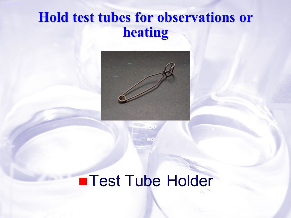 Slide 18 Hold test tubes for observations or heating Test Tube Holder