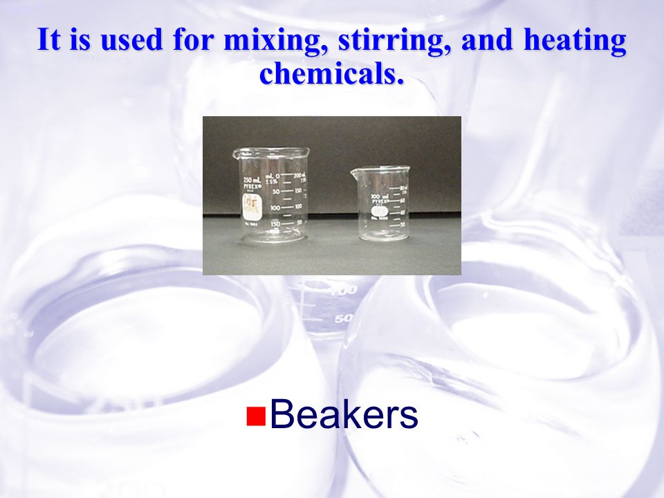 Slide 3 It is used for mixing, stirring, and heating chemicals. Beakers