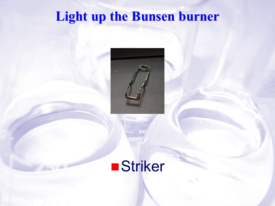 Slide 6 Light up the Bunsen burner Striker
