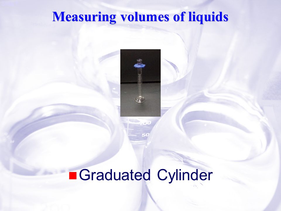 Slide 7 Measuring volumes of liquids Graduated Cylinder