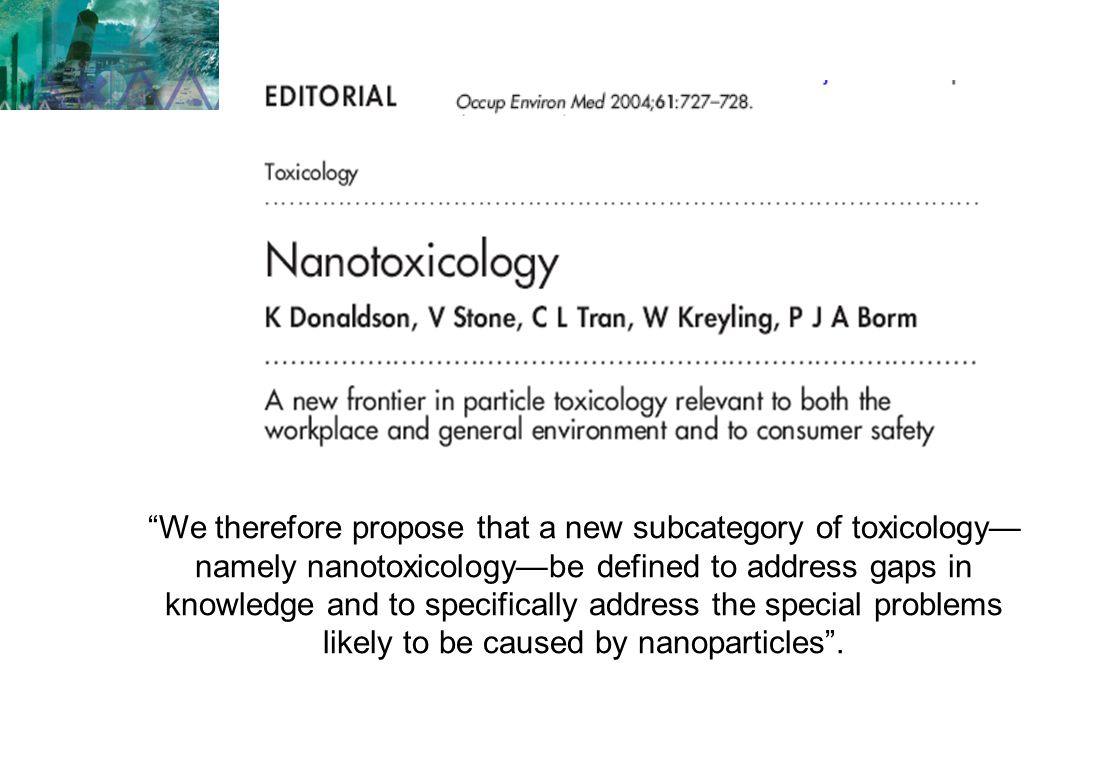 We therefore propose that a new subcategory of toxicology— namely nanotoxicology—be defined to address gaps in knowledge and to specifically address the special problems likely to be caused by nanoparticles .