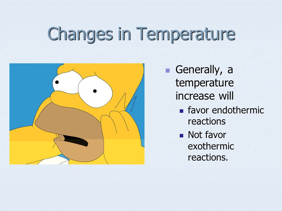 Generally, a temperature increase will Generally, a temperature increase will favor endothermic reactions Not favor exothermic reactions.
