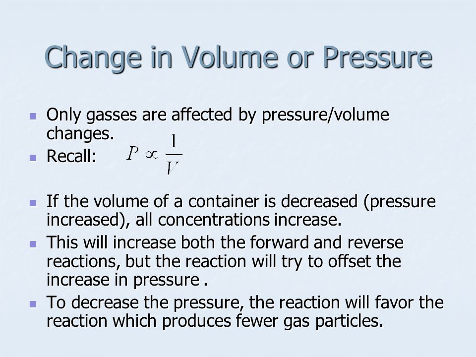 Change in Volume or Pressure Only gasses are affected by pressure/volume changes.