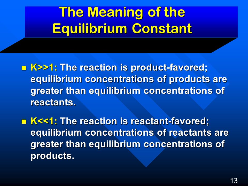 K>>1: The reaction is product-favored; equilibrium concentrations of products are greater than equilibrium concentrations of reactants.