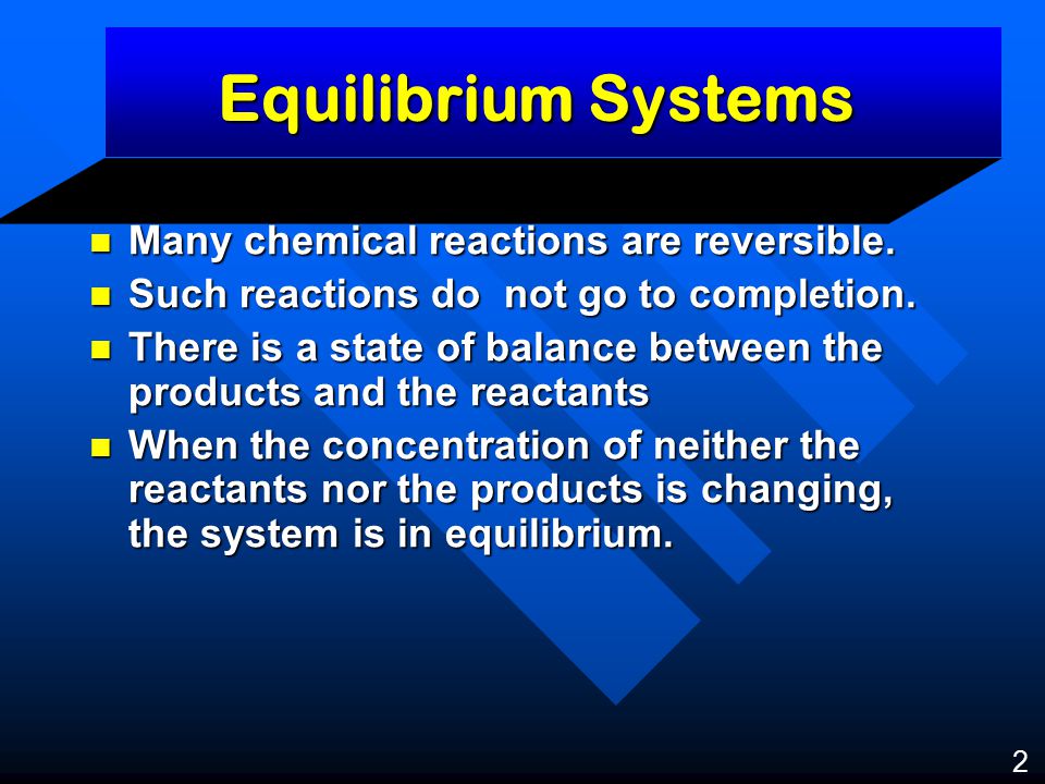 Equilibrium Systems Many chemical reactions are reversible.
