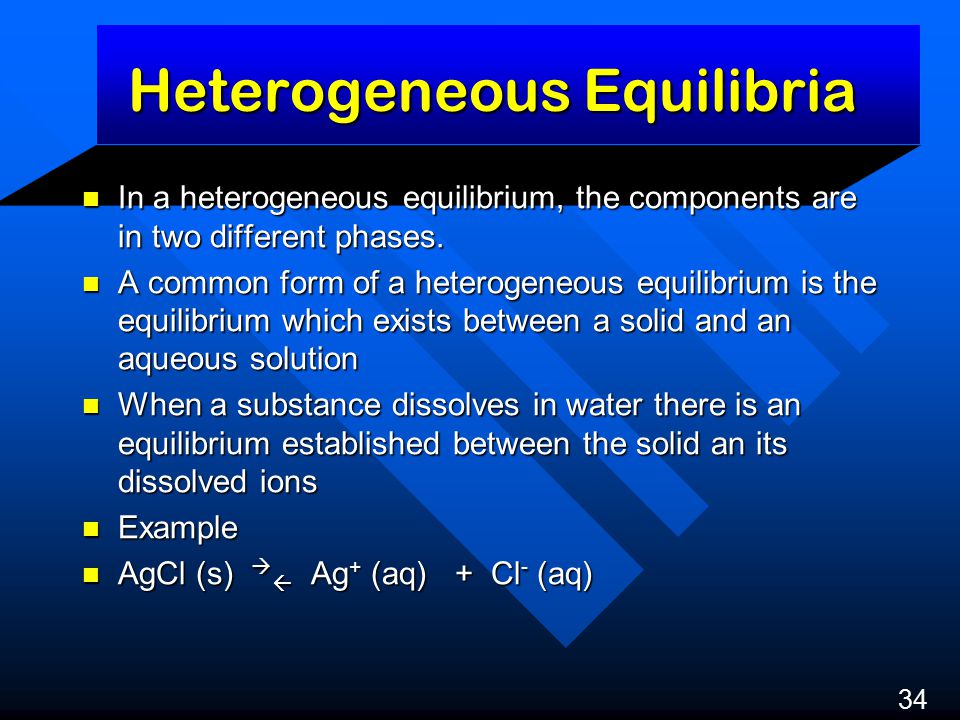 Heterogeneous Equilibria In a heterogeneous equilibrium, the components are in two different phases.