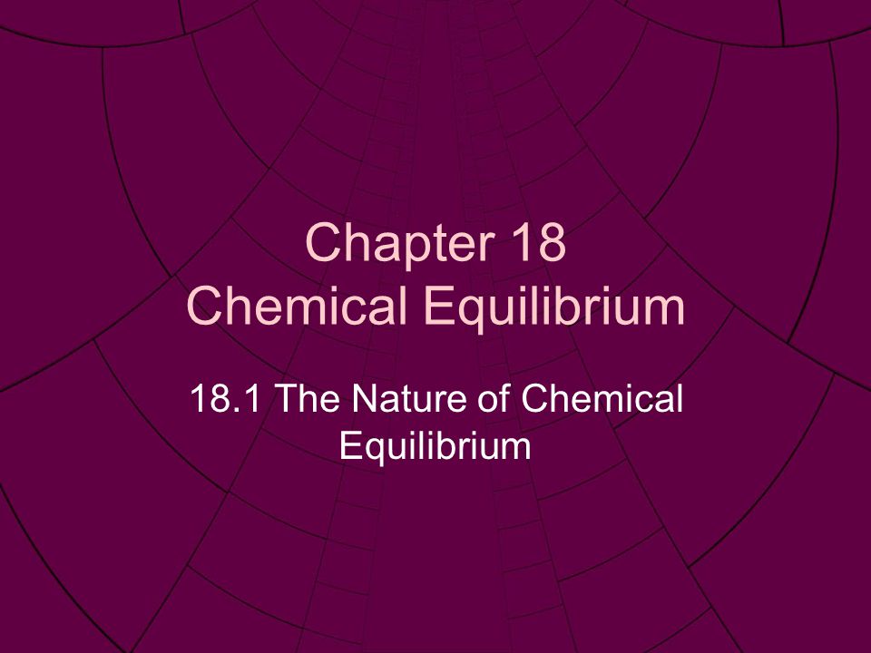Chapter 18 Chemical Equilibrium 18.1 The Nature of Chemical Equilibrium
