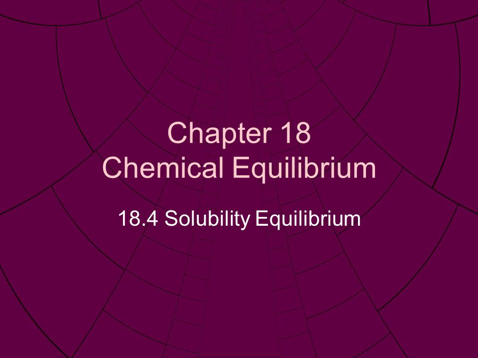 Chapter 18 Chemical Equilibrium 18.4 Solubility Equilibrium