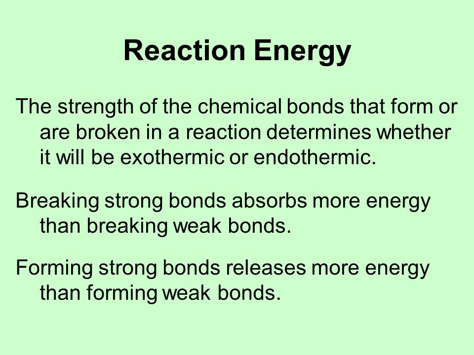 The strength of the chemical bonds that form or are broken in a reaction determines whether it will be exothermic or endothermic.