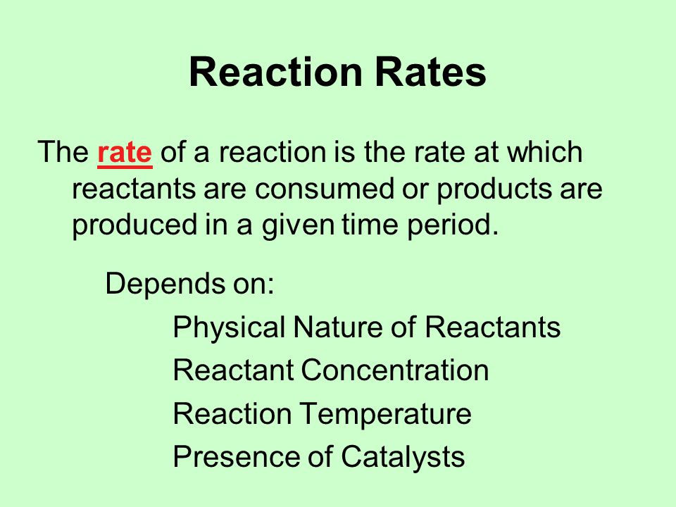 Reaction Rates The rate of a reaction is the rate at which reactants are consumed or products are produced in a given time period.