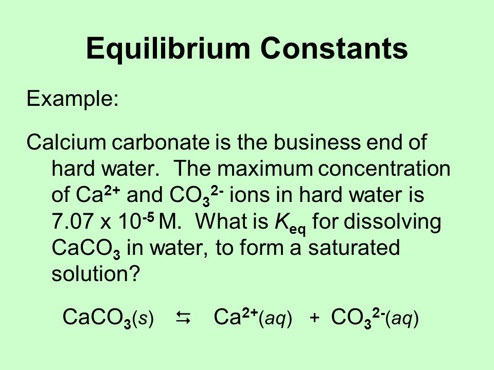Equilibrium Constants Example: Calcium carbonate is the business end of hard water.