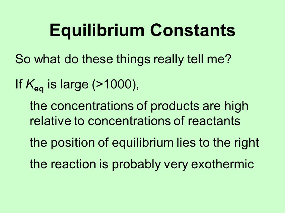 Equilibrium Constants So what do these things really tell me.