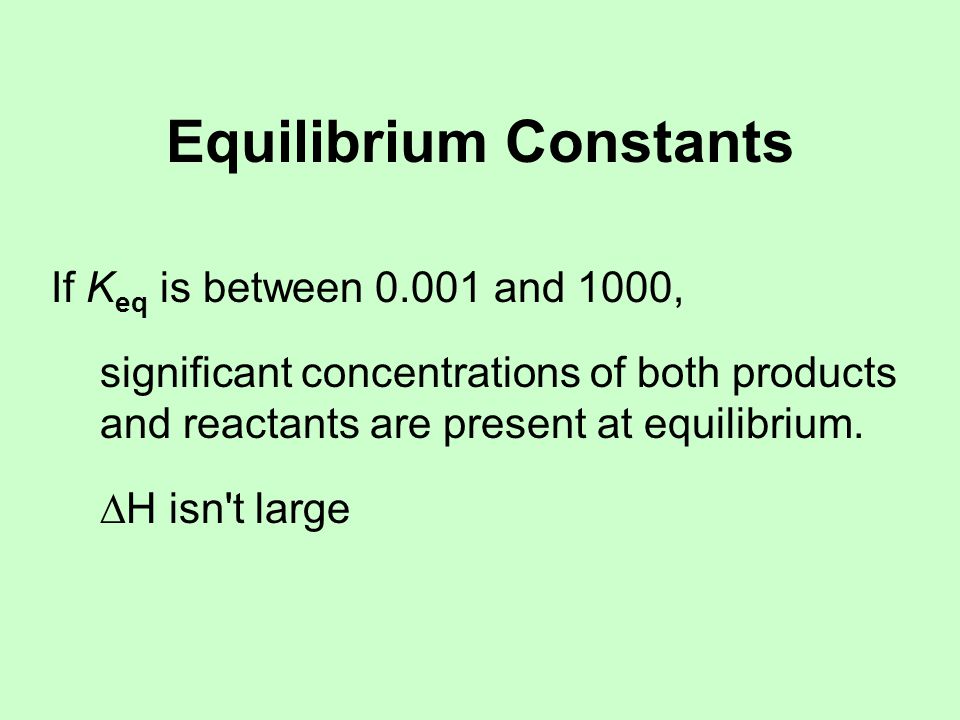If K eq is between and 1000, significant concentrations of both products and reactants are present at equilibrium.
