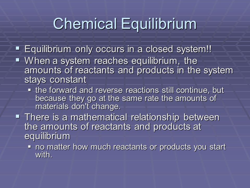 Chemical Equilibrium  Equilibrium only occurs in a closed system!.