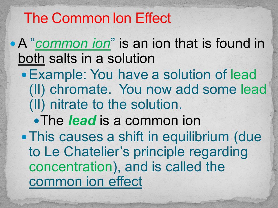 A common ion is an ion that is found in both salts in a solution Example: You have a solution of lead (II) chromate.