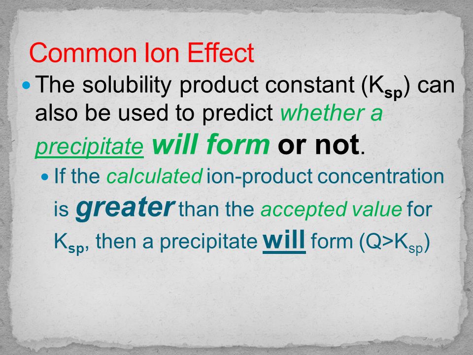 The solubility product constant (K sp ) can also be used to predict whether a precipitate will form or not.