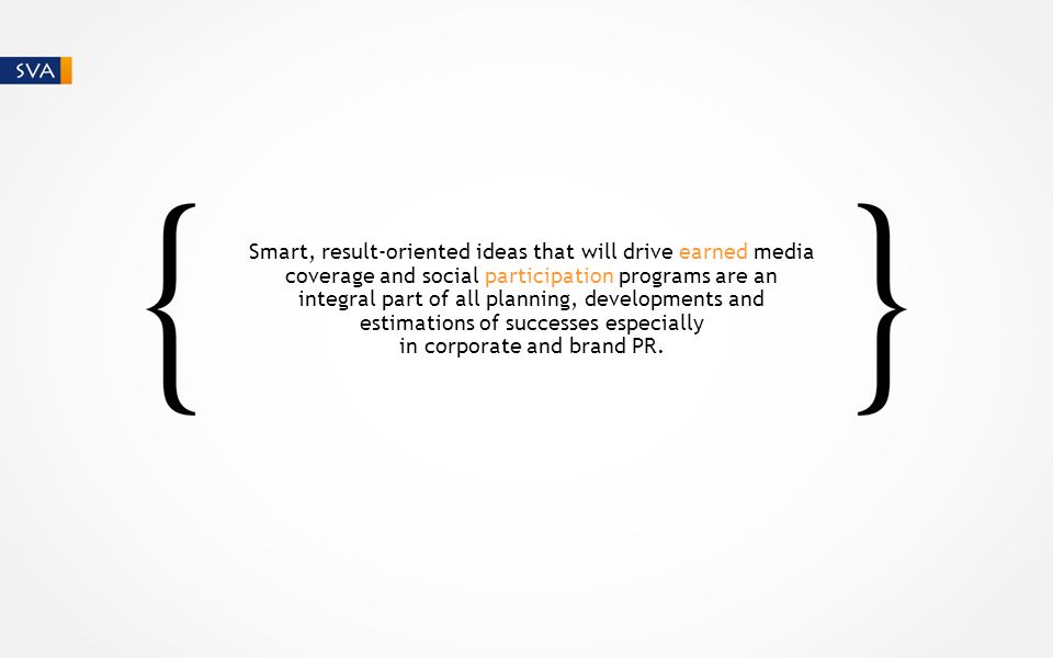 Smart, result-oriented ideas that will drive earned media coverage and social participation programs are an integral part of all planning, developments and estimations of successes especially in corporate and brand PR.