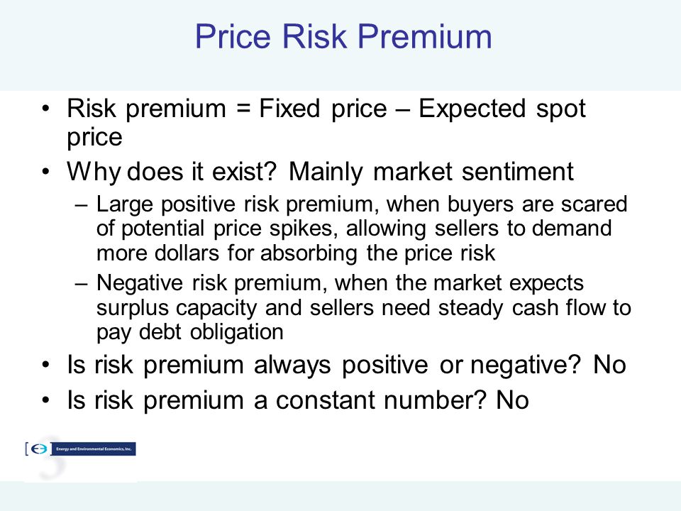 Price Risk Premium Risk premium = Fixed price – Expected spot price Why does it exist.
